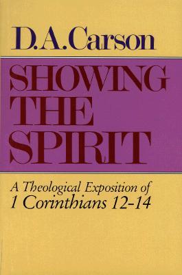 Showing the Spirit: A Theological Exposition of 1 Corinthians 12–14
