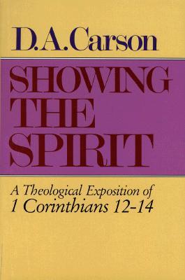 Showing the Spirit: A Theological Exposition of 1 Corinthians 12–14