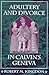 Adultery and Divorce in Calvin’s Geneva by Robert M. Kingdon