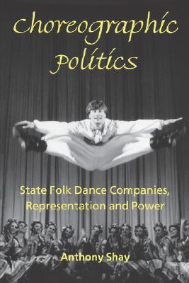 Choreographic Politics: State Folk Dance Companies, Representation, and Power (Paperback)