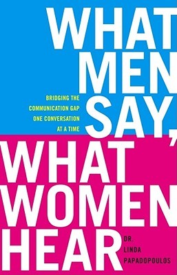 What Men Say, What Women Hear: Bridging the Communication Gap One Conversation at a Time (Hardcover)