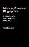 Mexican American Biographies: A Historical Dictionary, 1836-1987 Mexican American Biographies: A Historical Dictionary, 1836-1987