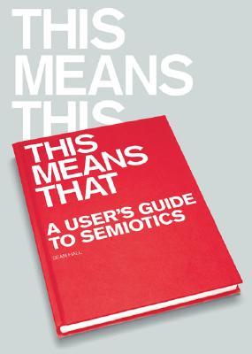 This Means This, This Means That: A User's Guide to Semiotics (Paperback)