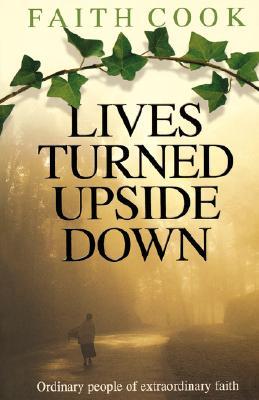 Lives Turned Upside Down: Ordinary People of Extraordinary Faith