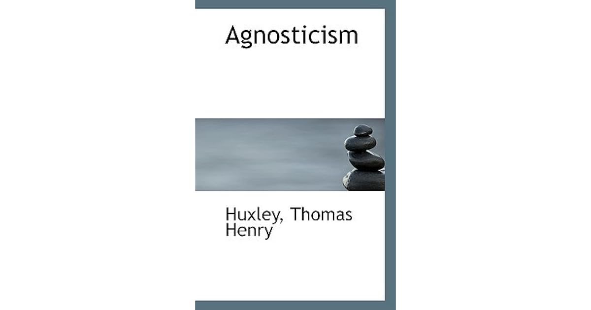 Agnosticism by Thomas Henry Huxley