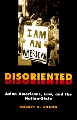 Disoriented: Asian Americans, Law, and the Nation-State (Critical America, 11)