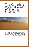 The Complete Poetical Works of Thomas Chatterton The Complete Poetical Works of Thomas Chatterton