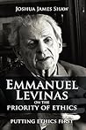 Emmanuel Levinas on the Priority of Ethics: Putting Ethics First