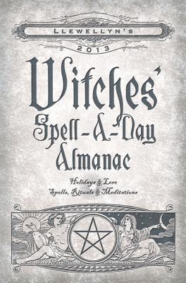 Llewellyn's 2013 Witches' Spell-A-Day Almanac: Holidays & Lore, Spells, Rituals & Meditations (Paperback)