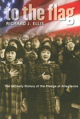 To the Flag: The Unlikely History of the Pledge of Allegiance (Paperback)