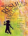 Results Fieldbook: Practical Strategies from Dramatically Improved Schools Results Fieldbook: Practical Strategies from Dramatically Improved Schools