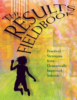 Results Fieldbook: Practical Strategies from Dramatically Improved Schools (Paperback)