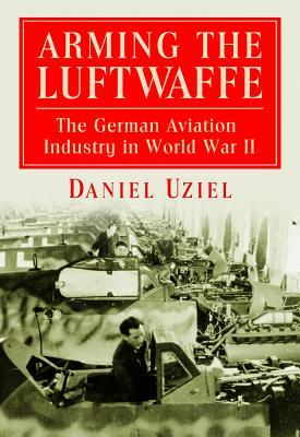 Arming the Luftwaffe: The German Aviation Industry in World War II (Paperback)