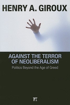 Against the Terror of Neoliberalism (Cultural Politics & the Promise of Democracy)