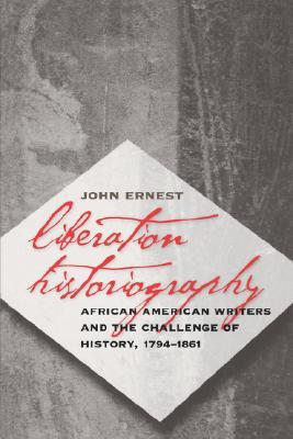 Liberation Historiography: African American Writers and the Challenge of History, 1794-1861 (Paperback)