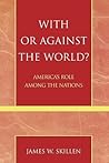 With or Against the World? : America's Role Among the Nations
