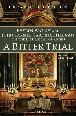 A Bitter Trial: Evelyn Waugh & John Cardinal Heenan on the Liturgical Changes (Paperback)