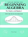 A-Plus Notes for Beginning Algebra: Pre-Algebra and Algebra 1
