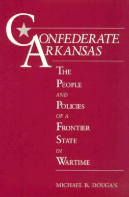 Confederate Arkansas: The People and Policies of a Frontier State in Wartime (Paperback)