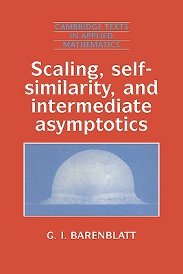 Scaling, Self-similarity, and Intermediate Asymptotics: Dimensional Analysis and Intermediate Asymptotics (Cambridge Texts in Applied Mathematics, Series Number 14)