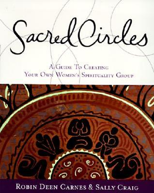 Sacred Circles: A Guide To Creating Your Own Women's Spirituality Group – Practical Wisdom to Honor the Divine in Everyday Life and Build Thriving Feminine Community (Paperback)