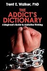 The Addict's Dictionary: A Beginner's Guide to Addictive Thinking