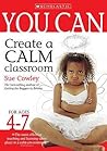 You Can Create a Calm Classroom for Ages 4-7 You Can Create a Calm Classroom for Ages 4-7