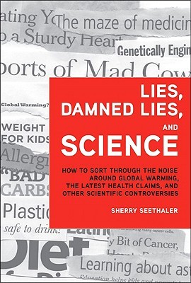 Lies, Damned Lies, and Science: How to Sort Through the Noise Around Global Warming, the Latest Health Claims, and Other Scientific Controversies (Hardcover)