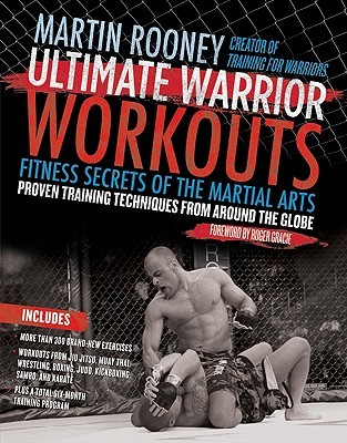 Ultimate Warrior Workouts (Training for Warriors): Fitness Secrets of the Martial Arts – A Six-Month Program from Brazilian Jiu Jitsu, Muay Thai, Karate, and Top Fighters