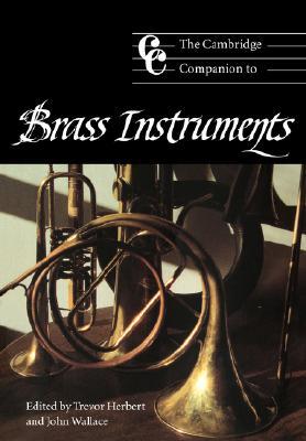 The Cambridge Companion to Brass Instruments (Cambridge Companions to Music) (Volume 0)