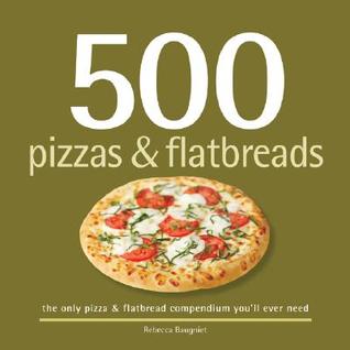 500 Pizzas & Flatbreads: The Only Pizza & Flatbread Compendium You'll Ever Need (500 Series Cookbooks)