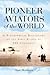 Pioneer Aviators of the World: A Biographical Dictionary of the First Pilots of 100 Countries