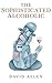 The Sophisticated Alcoholic by David Allen