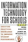 Information Technology for Schools: Creating Practical Knowledge to Improve Student Performance