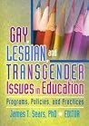 Gay, Lesbian, and Transgender Issues in Education: Programs, Policies, and Practices