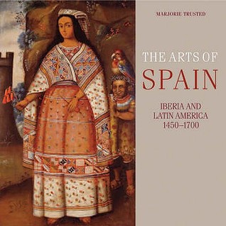 The Arts of Spain: Iberia and Latin America 1450-1700 (Hardcover)