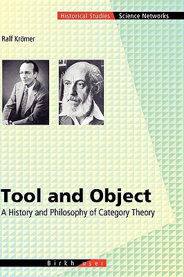 Tool and Object: A History and Philosophy of Category Theory (Science Networks. Historical Studies, 32)