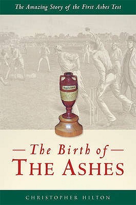 The Birth of the Ashes: The Amazing Story of the First Ashes Test