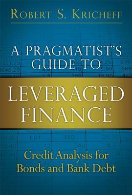 A Pragmatist's Guide to Leveraged Finance: Credit Analysis for Bonds and Bank Debt (Hardcover)