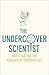 The Undercover Scientist by Peter J. Bentley