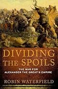 Dividing the Spoils: The War for Alexander the Great's Empire