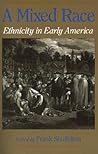 A Mixed Race: Ethnicity in Early America A Mixed Race: Ethnicity in Early America