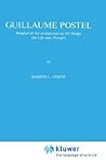 Guillaume Postel: Prophet of the Restitution of All Things His Life and Thought (International Archives of the History of Ideas Archives internationales d'histoire des idées, 98)