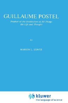 Guillaume Postel: Prophet of the Restitution of All Things His Life and Thought (International Archives of the History of Ideas Archives internationales d'histoire des idées, 98)