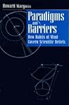Paradigms and Barriers: How Habits of Mind Govern Scientific Beliefs (Late Editions: Cultural Studies for the End of the Century)