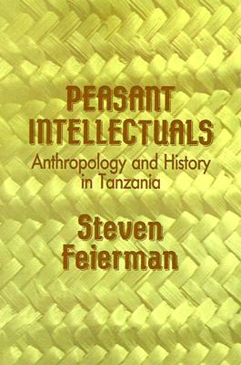 Peasant Intellectuals: Anthropology and History in Tanzania (Paperback)