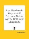 Paul The Gnostic Opponent Of Peter And Not An Apostle Of Historic Christianity