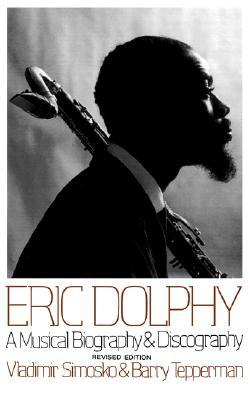 Eric Dolphy: A Musical Biography And Discography