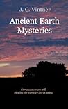 Ancient Earth Mysteries by J.C. Vintner Ancient Earth Mysteries by J.C. Vintner