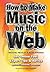 How To Make Music On The Web: Get Online Fast (Easy-to-Use)